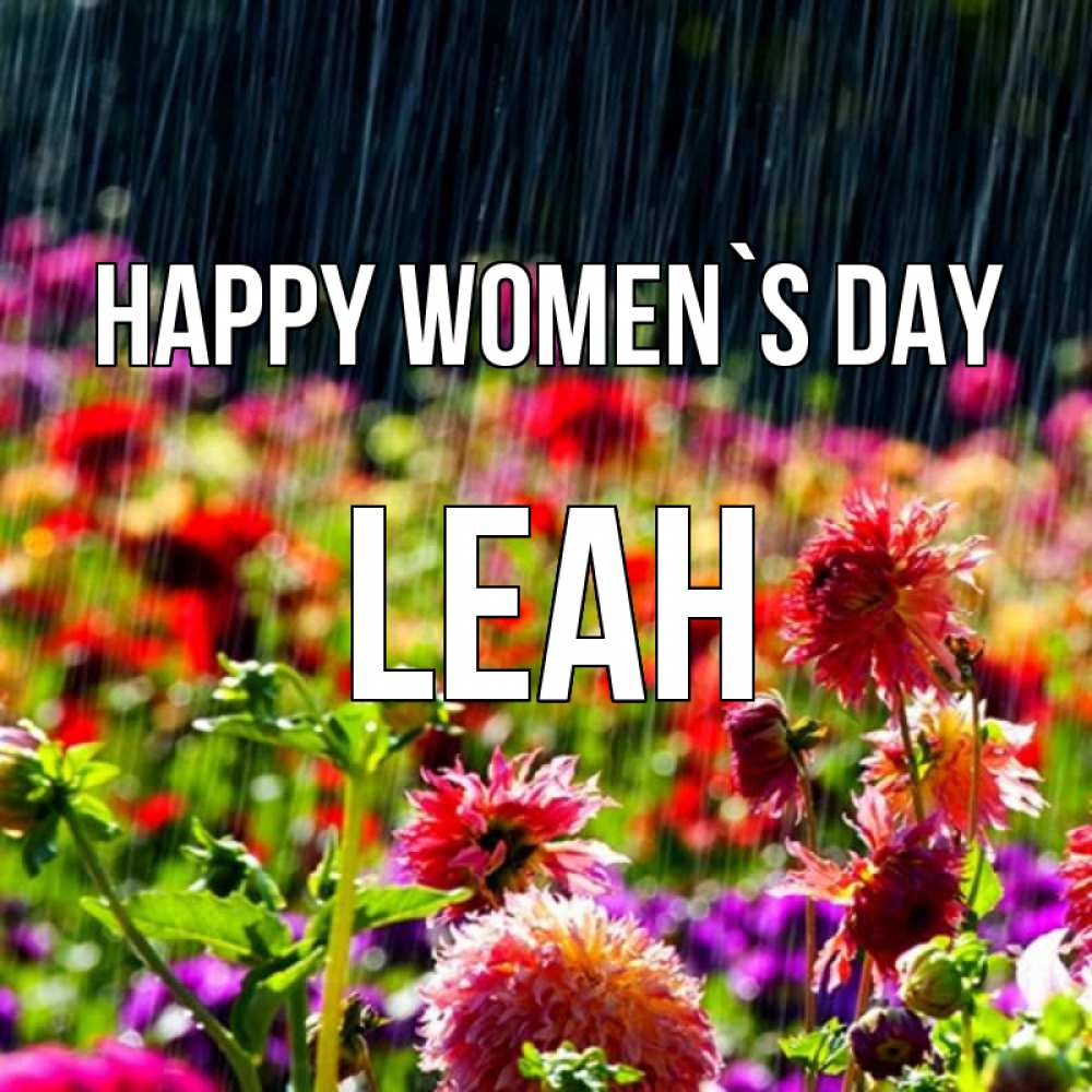Greetings card с именем, Leah happy women`s day цветы под дождиком к международному женскому дню Greetings with text for free download 